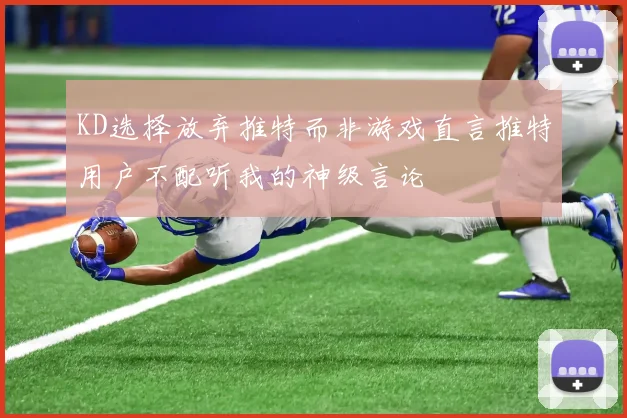 KD选择放弃推特而非游戏直言推特用户不配听我的神级言论