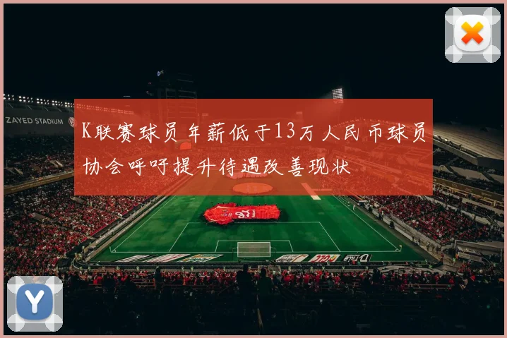 K联赛球员年薪低于13万人民币球员协会呼吁提升待遇改善现状